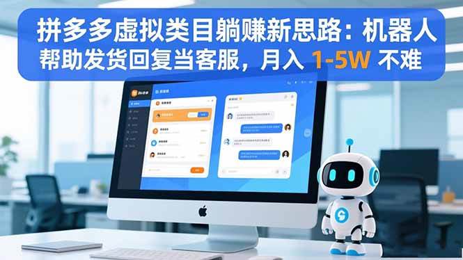 (16569期)拼多多虚拟类目躺赚新思路:机器人帮助发货回复当客服,月入 1-5W 不难-知行阁轻创网-分享网络赚钱项目-全网首发副业项目实操平台-副业创业项目网