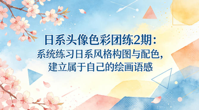 日系头像色彩团练2期:系统练习日系风格构图与配色,建立属于自己的绘画语感-知行阁轻创网-分享网络赚钱项目-全网首发副业项目实操平台-副业创业项目网