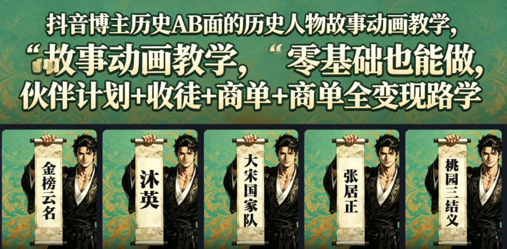 抖音博主历史AB面的历史人物故事动画教学，零基础也能做，伙伴计划+收徒+商单全变现路径教学-知行阁轻创网-分享网络赚钱项目-全网首发副业项目实操平台-副业创业项目网