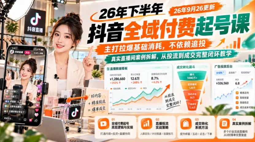 26年下半年抖音全域付费起号课26年9月26更新，主打拉爆基础消耗，不依赖追投，真实直播间案例拆解，从投流到成交完整闭环教学-知行阁轻创网-分享网络赚钱项目-全网首发副业项目实操平台-副业创业项目网
