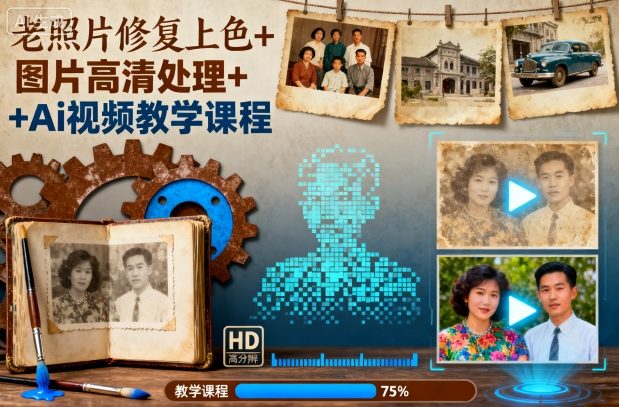 老照片修复上色+图片高清处理+Ai视频教学课程-知行阁轻创网-分享网络赚钱项目-全网首发副业项目实操平台-副业创业项目网