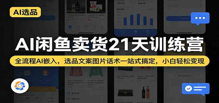 AI闲鱼卖货21天训练营：全流程AI嵌入，选品文案图片话术一站式搞定，小白轻松变现-知行阁轻创网-分享网络赚钱项目-全网首发副业项目实操平台-副业创业项目网