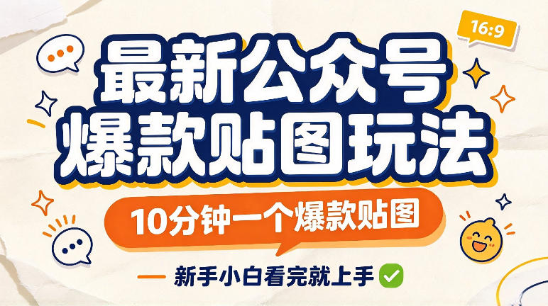 最新公众号爆款贴图玩法，10分钟一个爆款贴图，新手看完就上手实操-知行阁轻创网-分享网络赚钱项目-全网首发副业项目实操平台-副业创业项目网