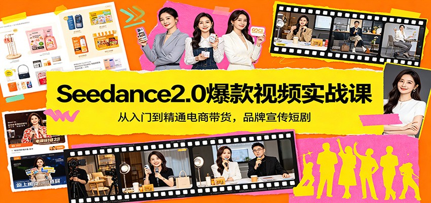 Seedance2.0爆款视频实战课：从入门到精通电商带货，品牌宣传短剧-知行阁轻创网-分享网络赚钱项目-全网首发副业项目实操平台-副业创业项目网