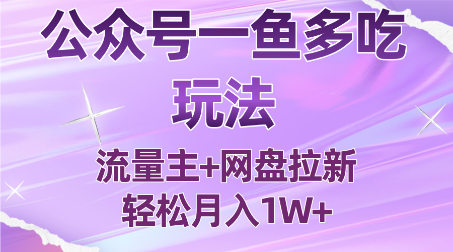 公众号最新玩法，一鱼多吃，流量主加网盘拉新，新手小白也能轻松月入1W-知行阁轻创网-分享网络赚钱项目-全网首发副业项目实操平台-副业创业项目网