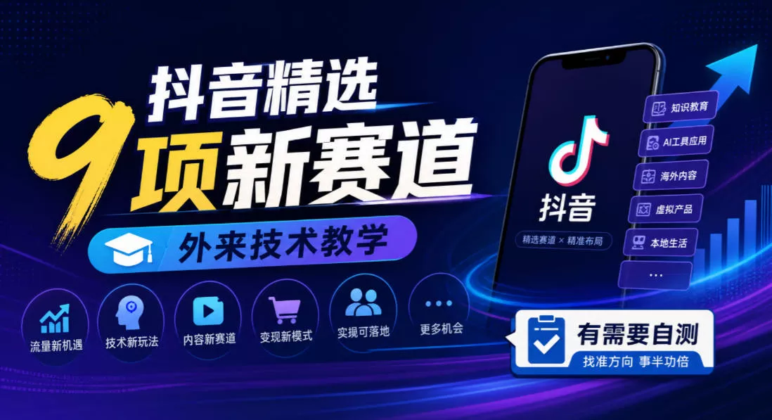 抖音精选9项新赛道，外来技术教学，有需要自测-知行阁轻创网-分享网络赚钱项目-全网首发副业项目实操平台-副业创业项目网