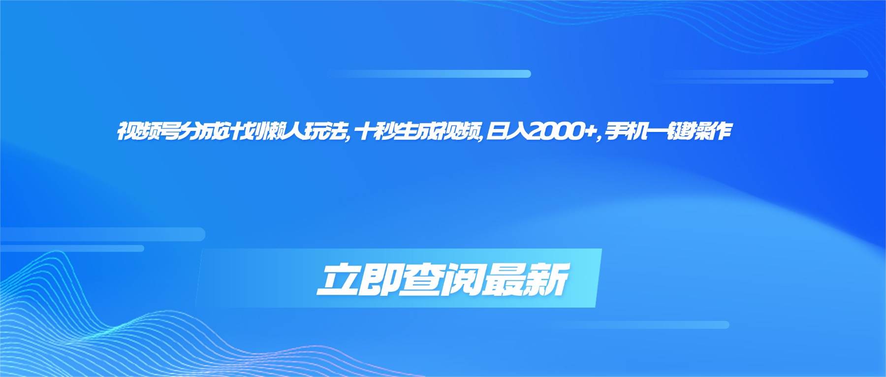 （16280期）视频号分成计划懒人玩法，十秒生成视频，日入2000+，手机一键操作-知行阁轻创网-分享网络赚钱项目-全网首发副业项目实操平台-副业创业项目网