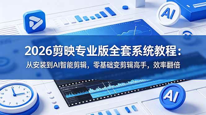 （18997期）2026剪映专业版全套系统教程：从安装到AI智能剪辑，零基础变剪辑高手，效率翻倍-知行阁轻创网-分享网络赚钱项目-全网首发副业项目实操平台-副业创业项目网