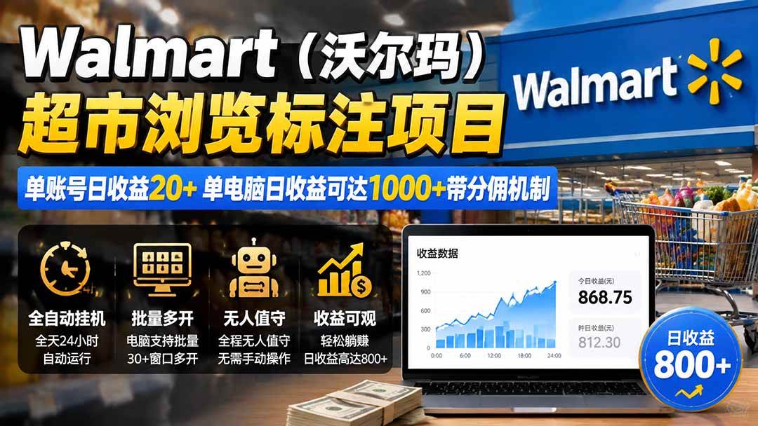 （19757期）Walmart（沃尔玛）超市浏览标注项目，单账号日收益20+ 单电脑日收益可达1000+带分佣机制-知行阁轻创网-分享网络赚钱项目-全网首发副业项目实操平台-副业创业项目网