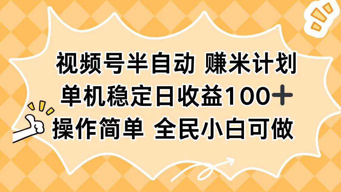 （16428期）视频号半自动赚米计划，单机稳定日收益100+，操作简单可批量操作-知行阁轻创网-分享网络赚钱项目-全网首发副业项目实操平台-副业创业项目网