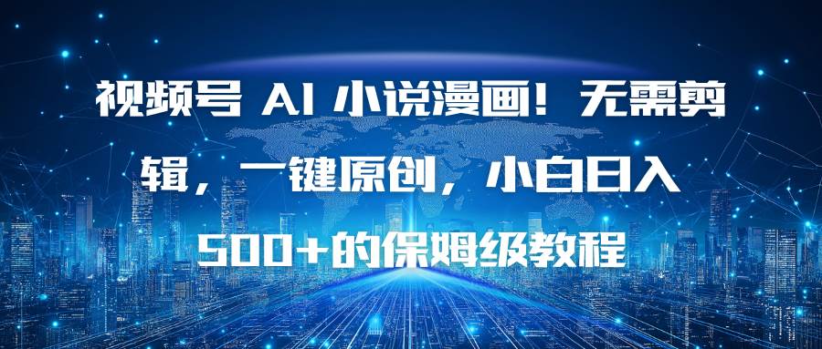 图片[1]-（16595期）视频号 AI 小说漫画！无需剪辑，一键原创，小白日入500+的保姆级教程-知行阁轻创网-分享网络赚钱项目-全网首发副业项目实操平台-副业创业项目网