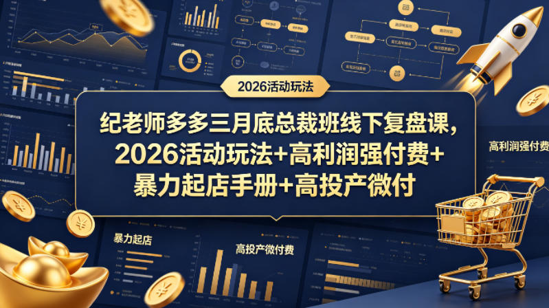 纪老师多多三月底总裁班线下复盘课，2026活动玩法+高利润强付费+暴力起店手册+高投产微付费-知行阁轻创网-分享网络赚钱项目-全网首发副业项目实操平台-副业创业项目网