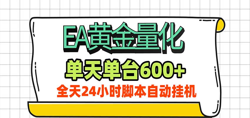 EA黄金量化，单机日入600+，24小时全自动挂机，AI大模型智能判断行情-知行阁轻创网-分享网络赚钱项目-全网首发副业项目实操平台-副业创业项目网