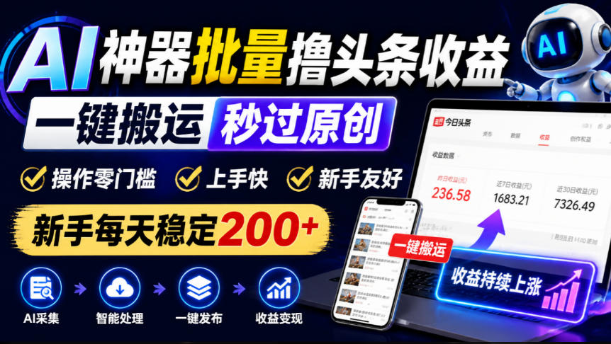 AI神器批量撸头条收益，一键搬运秒过原创，操作零门槛上手快，新手每天稳定200+【揭秘】-知行阁轻创网-分享网络赚钱项目-全网首发副业项目实操平台-副业创业项目网