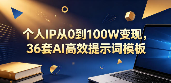 个人IP从0到100W变现,36套AI高效提示词模板【文档】-知行阁轻创网-分享网络赚钱项目-全网首发副业项目实操平台-副业创业项目网
