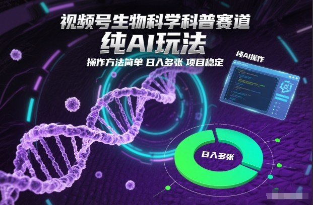 视频号生物科学科普赛道,纯AI玩法,操作方法简单,日入多张,项目稳定-知行阁轻创网-分享网络赚钱项目-全网首发副业项目实操平台-副业创业项目网