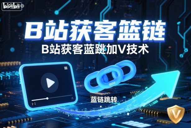 B站获客篮链跳转加V技术，B站获客蓝链跳转技术-知行阁轻创网-分享网络赚钱项目-全网首发副业项目实操平台-副业创业项目网