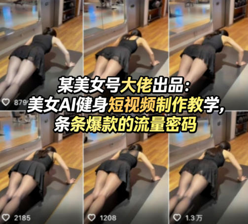 某美女号大佬出品：美女AI健身短视频制作教学，条条爆款的流量密码-知行阁轻创网-分享网络赚钱项目-全网首发副业项目实操平台-副业创业项目网
