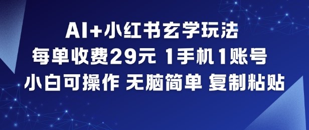 AI+小红书玄学玩法，每单收费29米，1手机1账号，小白可操作，无脑简单复制粘贴-知行阁轻创网-分享网络赚钱项目-全网首发副业项目实操平台-副业创业项目网