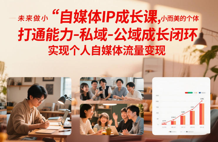 自媒体IP成长课，未来做小而美的个体，打通能力-私域-公域成长闭环，实现个人自媒体流量变现-知行阁轻创网-分享网络赚钱项目-全网首发副业项目实操平台-副业创业项目网