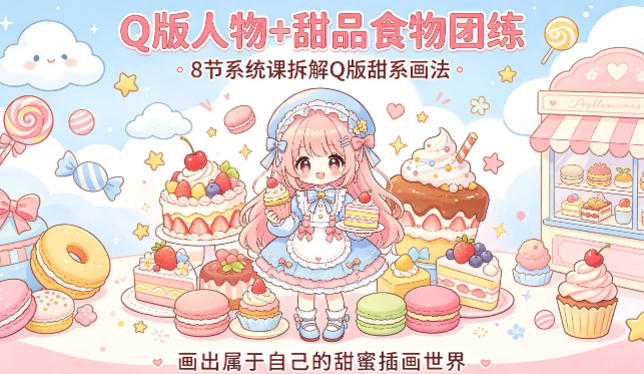 Q版人物+甜品食物团练,8节系统课拆解Q版甜系画法,画出属于自己的甜蜜插画世界-知行阁轻创网-分享网络赚钱项目-全网首发副业项目实操平台-副业创业项目网