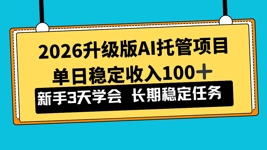 （17094期）2026升级版Ai托管项目，单日稳定收入100+，新手小白3天学会-知行阁轻创网-分享网络赚钱项目-全网首发副业项目实操平台-副业创业项目网