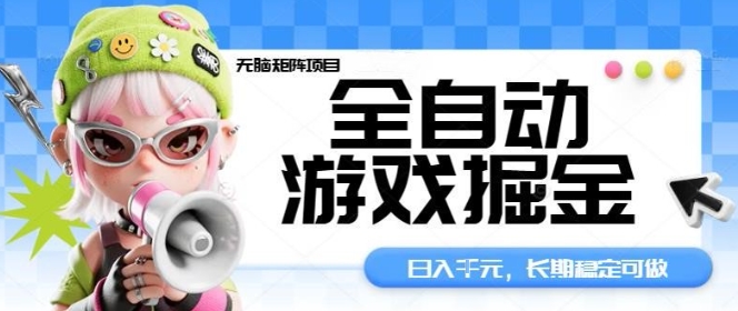 全自动游戏掘金无脑矩阵项目，日入多张，长期稳定可做，真正的睡后收入项目【揭秘】-知行阁轻创网-分享网络赚钱项目-全网首发副业项目实操平台-副业创业项目网