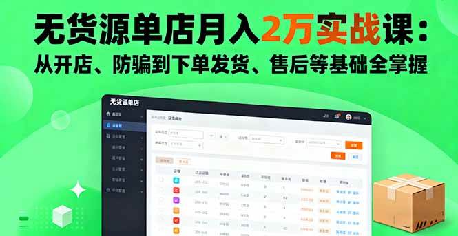 （16214期）无货源单店月入2万实战课：从开店、防骗到下单发货、售后等基础全掌握-知行阁轻创网-分享网络赚钱项目-全网首发副业项目实操平台-副业创业项目网