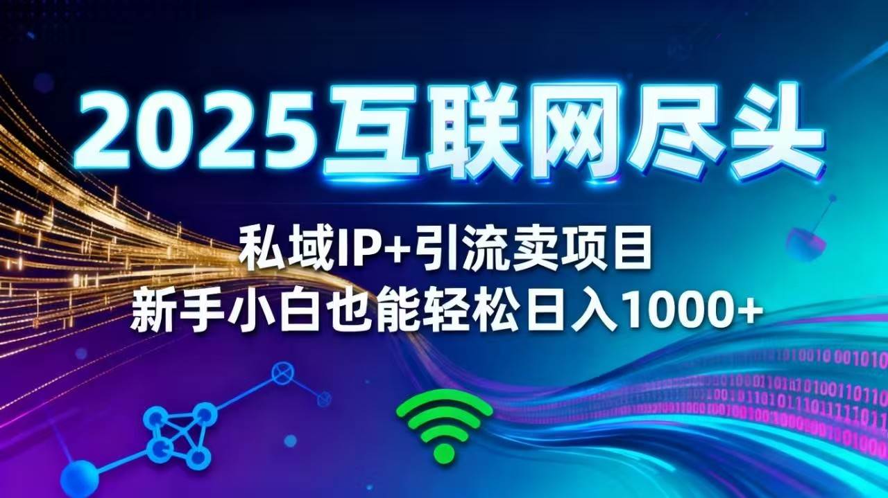 （16485期）2025网创尽头王炸项目！私域 IP + 精准引流，新手小白在家躺赚日入 1000+-知行阁轻创网-分享网络赚钱项目-全网首发副业项目实操平台-副业创业项目网
