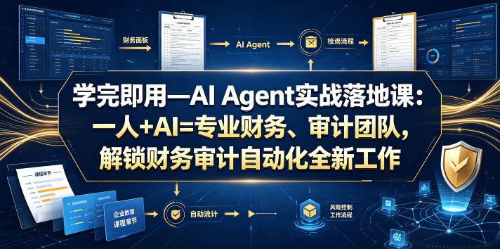 学完即用—AI Agent实战落地课：一人+AI=专业财务、审计团队，解锁财务审计自动化全新工作模式（更新0818）-知行阁轻创网-分享网络赚钱项目-全网首发副业项目实操平台-副业创业项目网