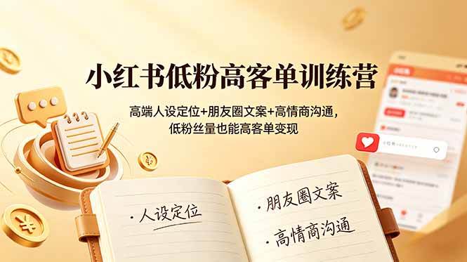 （19105期）小红书低粉高客单训练营：高端人设定位+朋友圈文案+高情商沟通，低粉丝量也能高客单变现-知行阁轻创网-分享网络赚钱项目-全网首发副业项目实操平台-副业创业项目网