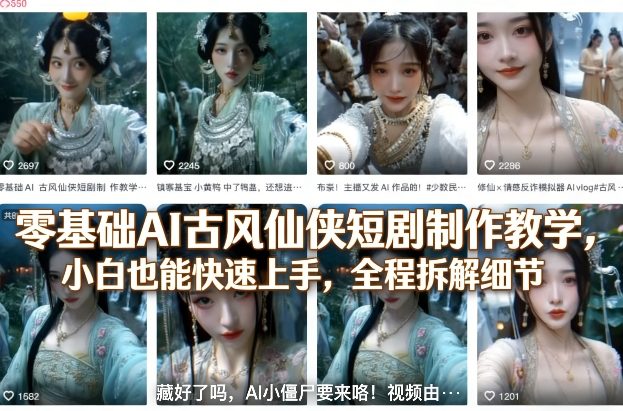 零基础AI古风仙侠短剧制作教学，小白也能快速上手，全程拆解细节-知行阁轻创网-分享网络赚钱项目-全网首发副业项目实操平台-副业创业项目网