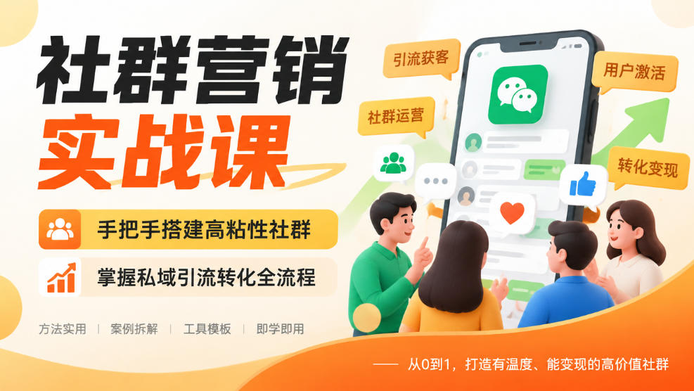 社群营销实战课，手把手搭建高粘性社群，掌握私域引流转化全流程-知行阁轻创网-分享网络赚钱项目-全网首发副业项目实操平台-副业创业项目网