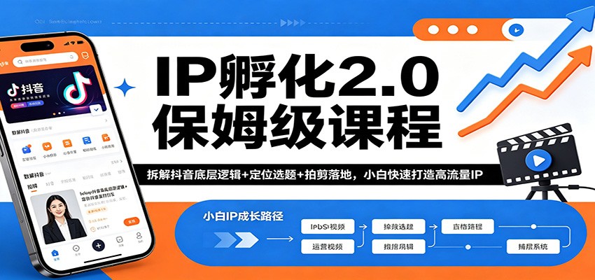 IP孵化2.0保姆级课程：拆解抖音底层逻辑+定位选题+拍剪落地，小白快速打造高流量IP-知行阁轻创网-分享网络赚钱项目-全网首发副业项目实操平台-副业创业项目网