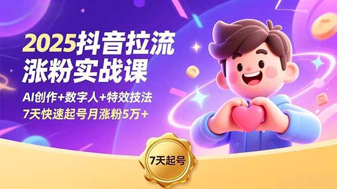 （16678期）2025抖音拉流涨粉实战课，AI创作+数字人+特效技法，7天快速起号月涨粉5万+-知行阁轻创网-分享网络赚钱项目-全网首发副业项目实操平台-副业创业项目网