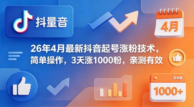 26年4月最新抖音起号涨粉技术，简单操作，3天涨1000粉，亲测有效-知行阁轻创网-分享网络赚钱项目-全网首发副业项目实操平台-副业创业项目网