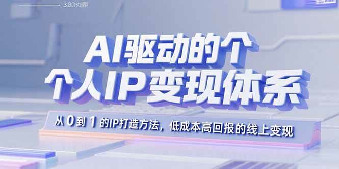 （15895期）AI驱动的个人IP变现体系：从0到1的IP打造方法，低成本高回报的线上变现-知行阁轻创网-分享网络赚钱项目-全网首发副业项目实操平台-副业创业项目网