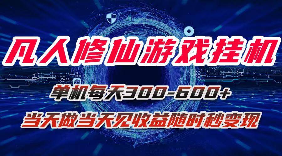 图片[1]-（15837期）凡人修仙游戏挂机单机每天300-600+a当天做当天见收益随时在线秒变现-知行阁轻创网-分享网络赚钱项目-全网首发副业项目实操平台-副业创业项目网