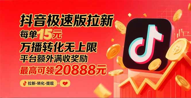 （15800期）抖音极速版拉新，平台大力扶持，每单15元，万播转化无上限，平台额外满…-知行阁轻创网-分享网络赚钱项目-全网首发副业项目实操平台-副业创业项目网