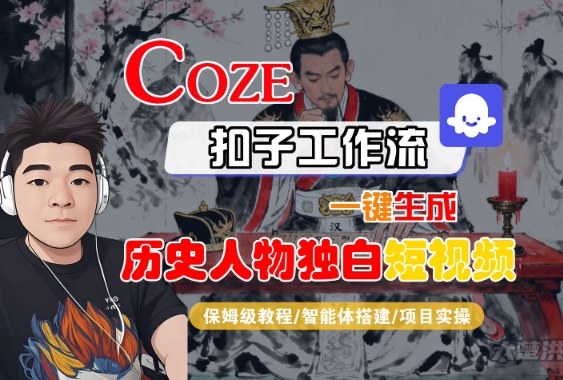 Coze扣子智能体工作流一键生成“历史人物独白“短视频，全流程保姆级教学-知行阁轻创网-分享网络赚钱项目-全网首发副业项目实操平台-副业创业项目网