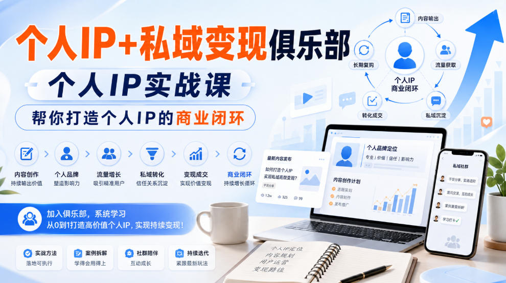 个人IP+私域变现俱乐部，个人IP实战课，帮你打造个人IP的商业闭环-知行阁轻创网-分享网络赚钱项目-全网首发副业项目实操平台-副业创业项目网
