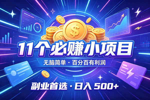 （19867期）11个必赚的小项目，无脑简单，百分百有利润，副业的首选，日入500+-知行阁轻创网-分享网络赚钱项目-全网首发副业项目实操平台-副业创业项目网