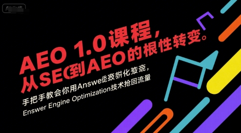AEO 1.0 课程，从SEO到AE0的基命性转变，手把手教会你用AnswerEngineOptimization技术抢回流量（更新）-知行阁轻创网-分享网络赚钱项目-全网首发副业项目实操平台-副业创业项目网