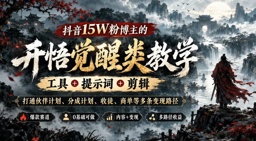 抖音15W粉博主的开悟觉醒类教学，工具+提示词+剪辑，打通伙伴计划、分成计划、收徒、商单等多条变现路径-知行阁轻创网-分享网络赚钱项目-全网首发副业项目实操平台-副业创业项目网