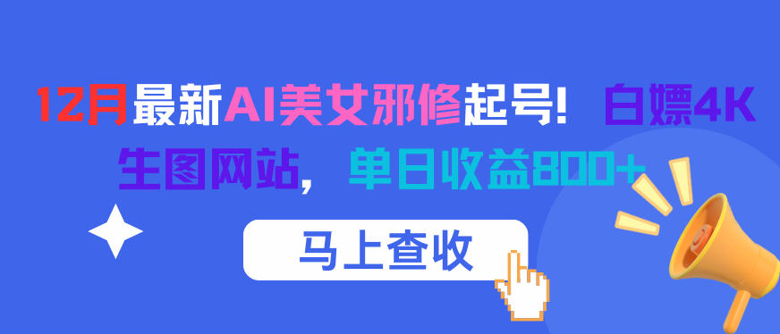 12月最新AI美女邪修起号！白嫖4K生图网站，单日收益8张+-知行阁轻创网-分享网络赚钱项目-全网首发副业项目实操平台-副业创业项目网