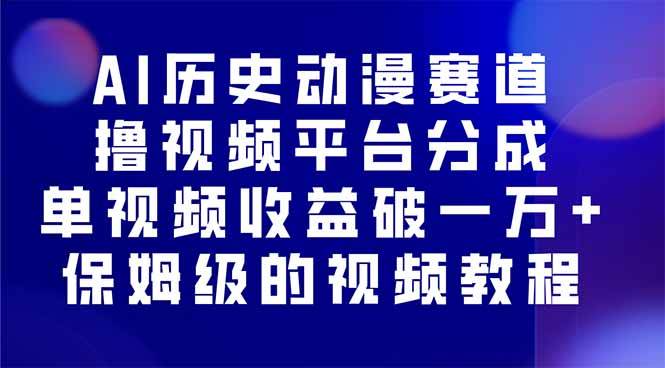 （16099期）AI历史动漫赛道撸分成，单视频收益破10000+的玩法，保姆级的视频教程！-知行阁轻创网-分享网络赚钱项目-全网首发副业项目实操平台-副业创业项目网