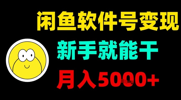 闲鱼软件号变现，新手就能干，月入5k+-知行阁轻创网-分享网络赚钱项目-全网首发副业项目实操平台-副业创业项目网