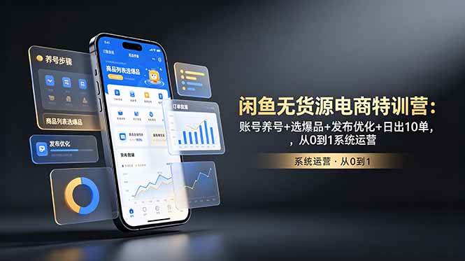 （18979期）闲鱼无货源电商特训营：账号养号+选爆品+发布优化+日出10单，从0到1系统运营-知行阁轻创网-分享网络赚钱项目-全网首发副业项目实操平台-副业创业项目网