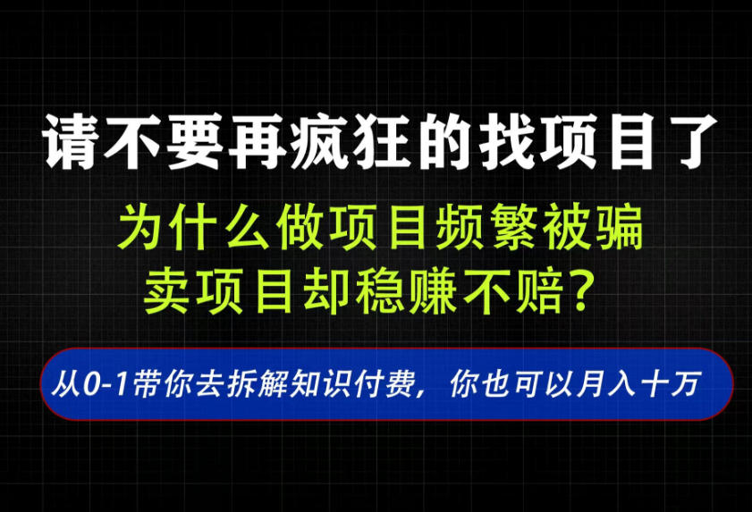 找项目？别傻了！卖项目才是真的一本万利！看完你全都懂了【揭秘】-知行阁轻创网-分享网络赚钱项目-全网首发副业项目实操平台-副业创业项目网