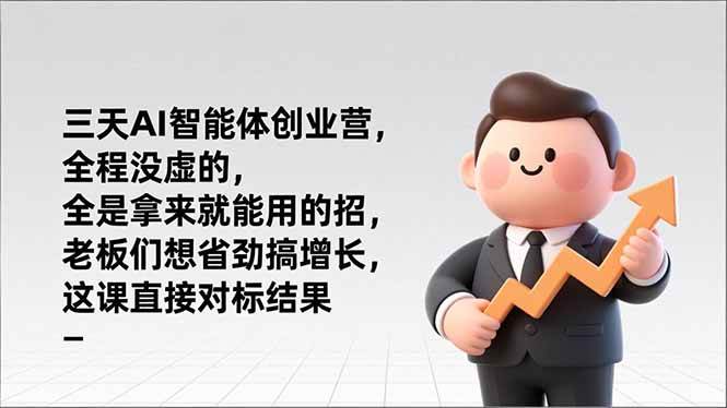 （17045期）三天AI智能体创业营，全程没虚的，全是拿来就能用的招，老板们想省劲搞增长，这课直接对标结果-知行阁轻创网-分享网络赚钱项目-全网首发副业项目实操平台-副业创业项目网